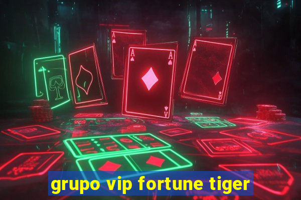 grupo vip fortune tiger